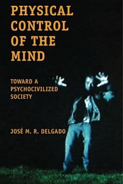 PHYSICAL CONTROL OF THE MIND TOWARD A PSYCHOCIVILIZED SOCIETY JOSÉ M. R. DELGADO